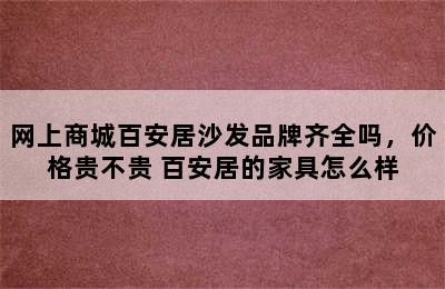 网上商城百安居沙发品牌齐全吗，价格贵不贵 百安居的家具怎么样